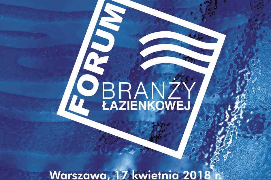 Forum Branży Łazienkowej 2018: raport specjalny! Zobacz i pobierz!